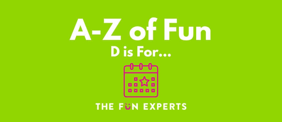 A-Z of Fun - D is For...