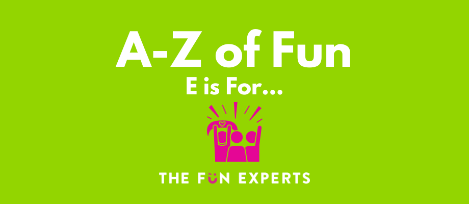 A-Z of Fun - E is For...