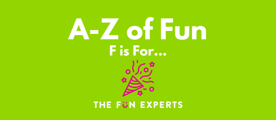 A-Z of Fun - F is For...