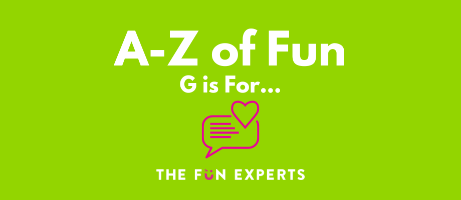 A-Z of Fun - G is For...