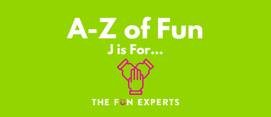 A-Z of Fun - J is For...