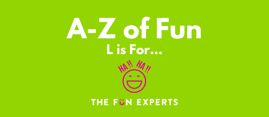A-Z of Fun - L is For...