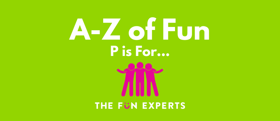 A-Z of Fun - P is For...